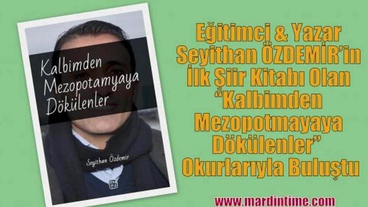 Eğitimci & Yazar Seyithan ÖZDEMİR’in İlk Şiir Kitabı Olan “Kalbimden Mezopotmayaya Dökülenler” Adıyla Okurlarıyla Buluştu