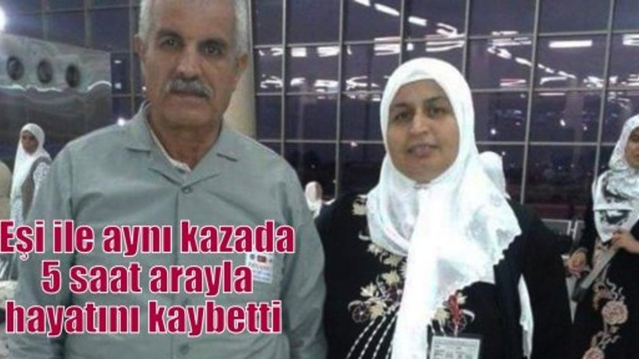 Eşi ile aynı kazada 5 saat arayla hayatını kaybetti  