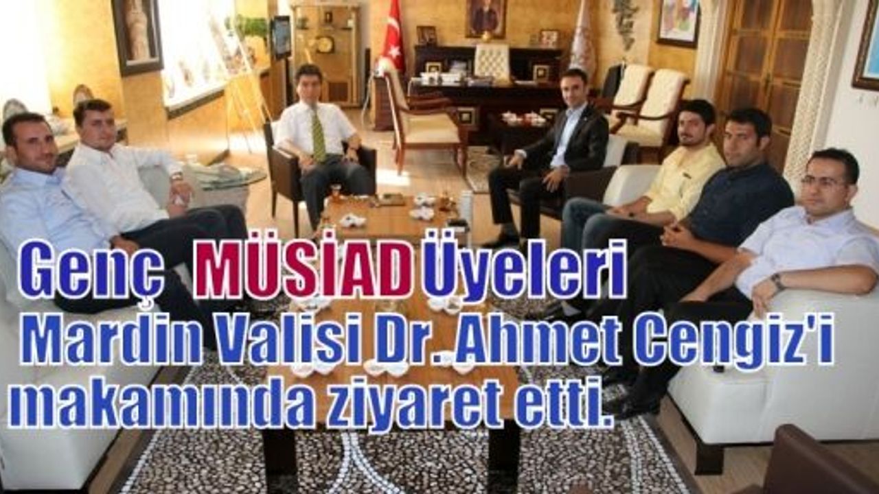 Genç Müsiad Üyeleri Mardin Valisi Dr. Ahmet Cengiz'i makamında ziyaret etti. 