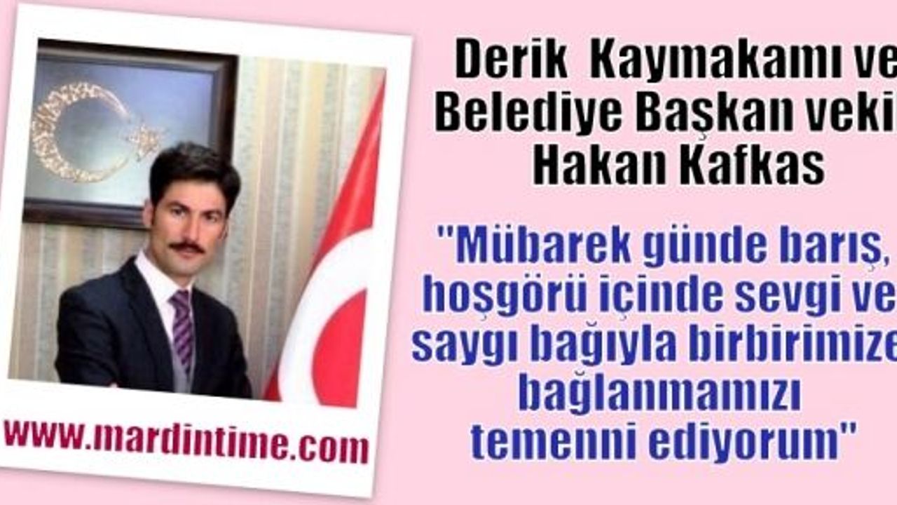 Hakan Kafkas;“mübarek günde barış, hoşgörü içinde sevgi ve saygı bağıyla birbirimize bağlanmamızı temenni ediyorum“