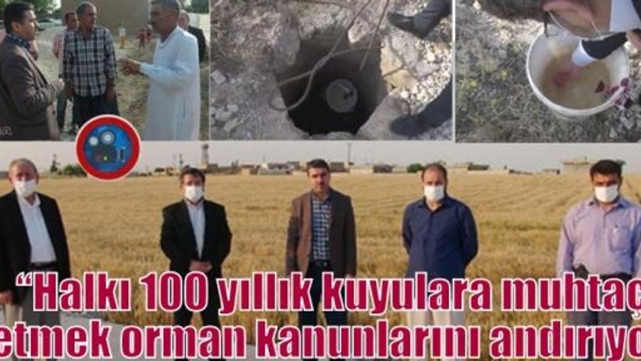 “Halkı 100 yıllık kuyulara muhtaç etmek orman kanunlarını andırıyor”