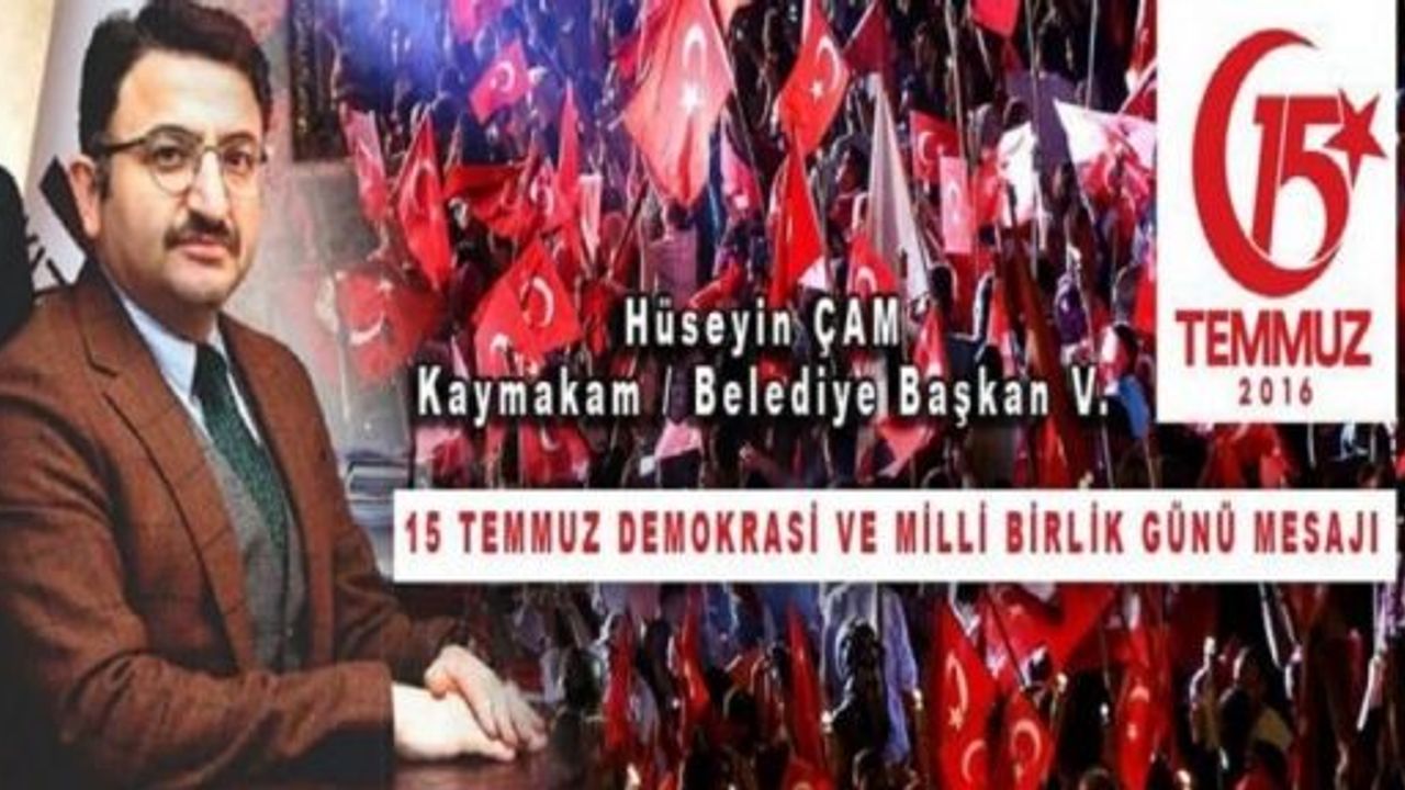Kaymakam Çam’dan 15 Temmuz Demokrasi Zaferi ve Milli Birlik Günü Mesajı
