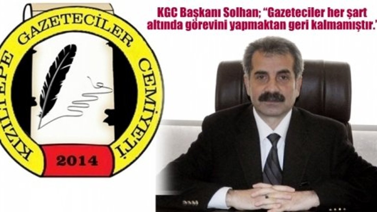 KGC Başkanı Solhan; “Gazeteciler her şart altında görevini yapmaktan geri kalmamıştır.”