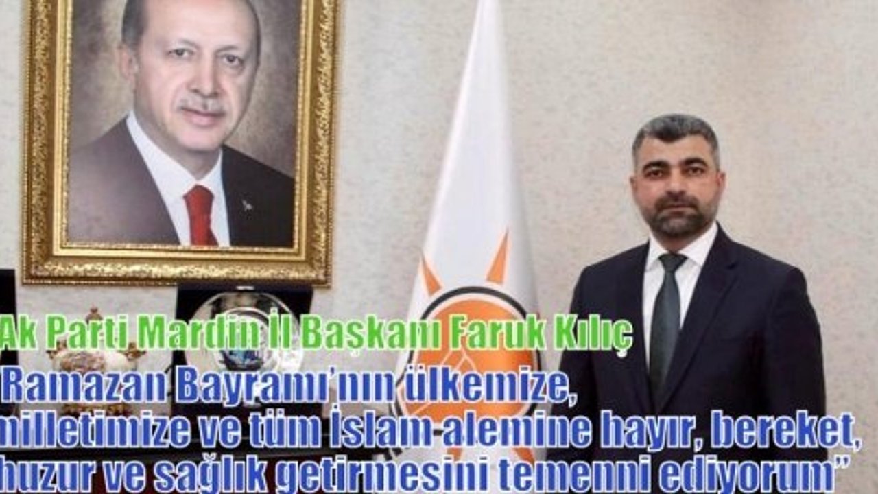 Kılıç ;’’Ramazan Bayramı’nın ülkemize, milletimize ve tüm İslam alemine hayır, bereket, huzur ve sağlık getirmesini temenni ediyorum’’