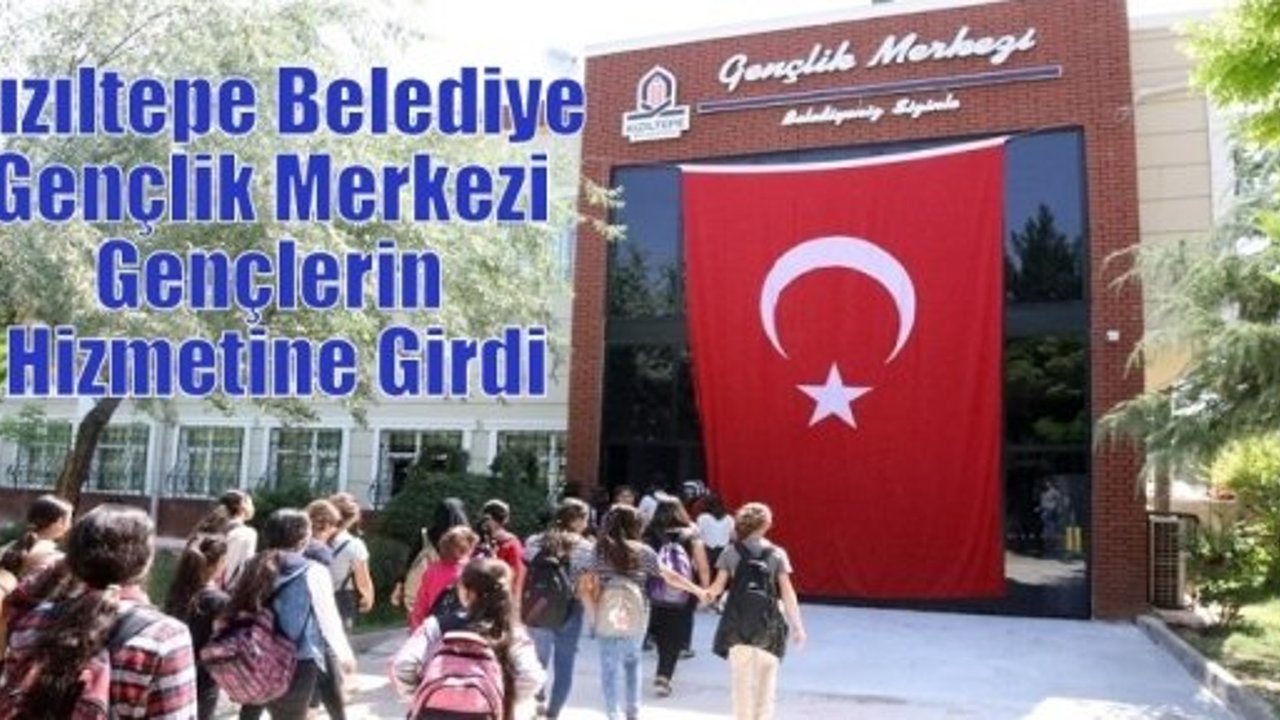 Kızıltepe Belediye Gençlik Merkezi Gençlerin Hizmetine Girdi