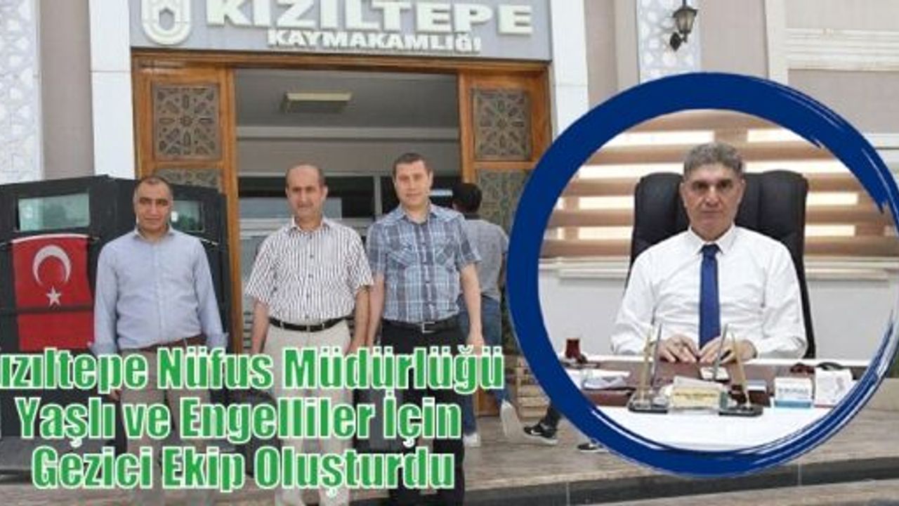 Kızıltepe Nüfus Müdürlüğü Yaşlı ve Engelliler İçin Gezici Ekip Oluşturdu