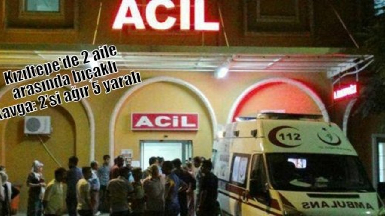 Kızıltepe'de 2 aile arasında bıçaklı kavga: 2’si ağır 5 yaralı  