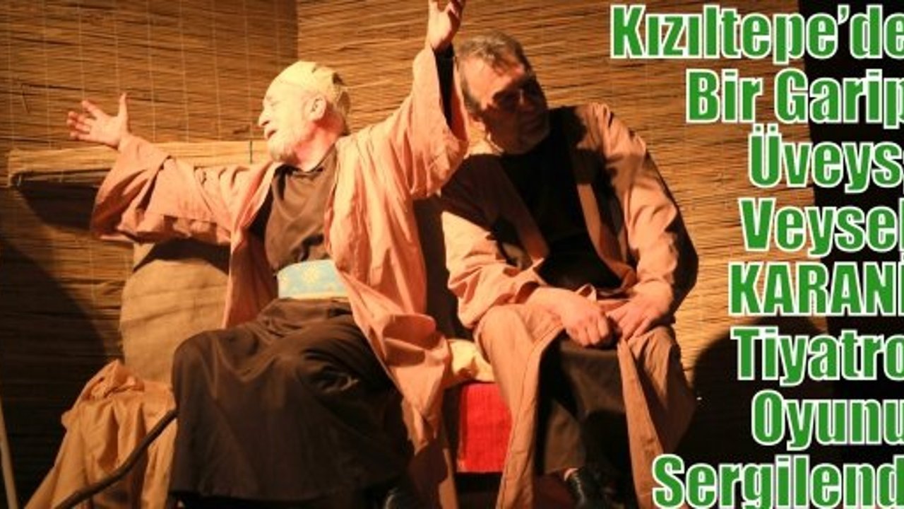 Kızıltepe’de Bir Garip Üveys; Veysel KARANİ Tiyatro Oyunu Sergilendi