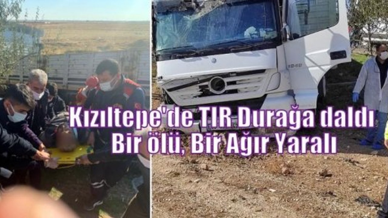 Kızıltepe'de TIR Durağa daldı: Bir ölü, Bir Ağır Yaralı