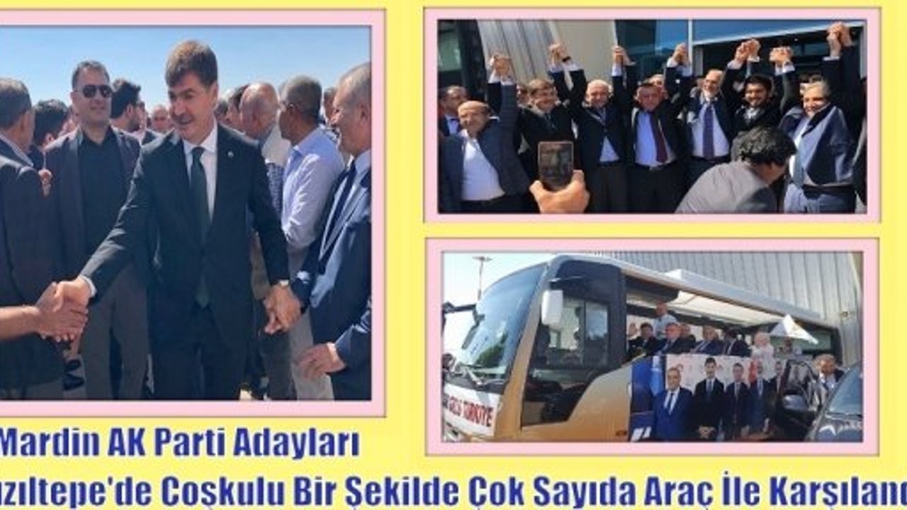 Mardin AK Parti Adayları Kızıltepe'de Coşkulu Bir Şekilde Çok Sayıda Araç İle Karşılandı