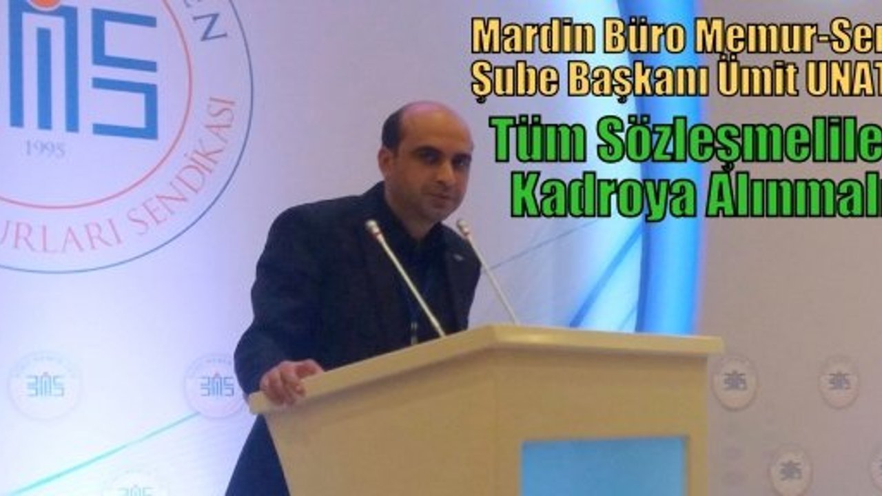 Mardin Büro Memur-Sen Şube Başkanı Ümit UNAT;“Tüm Sözleşmeliler Kadroya Alınmalı“
