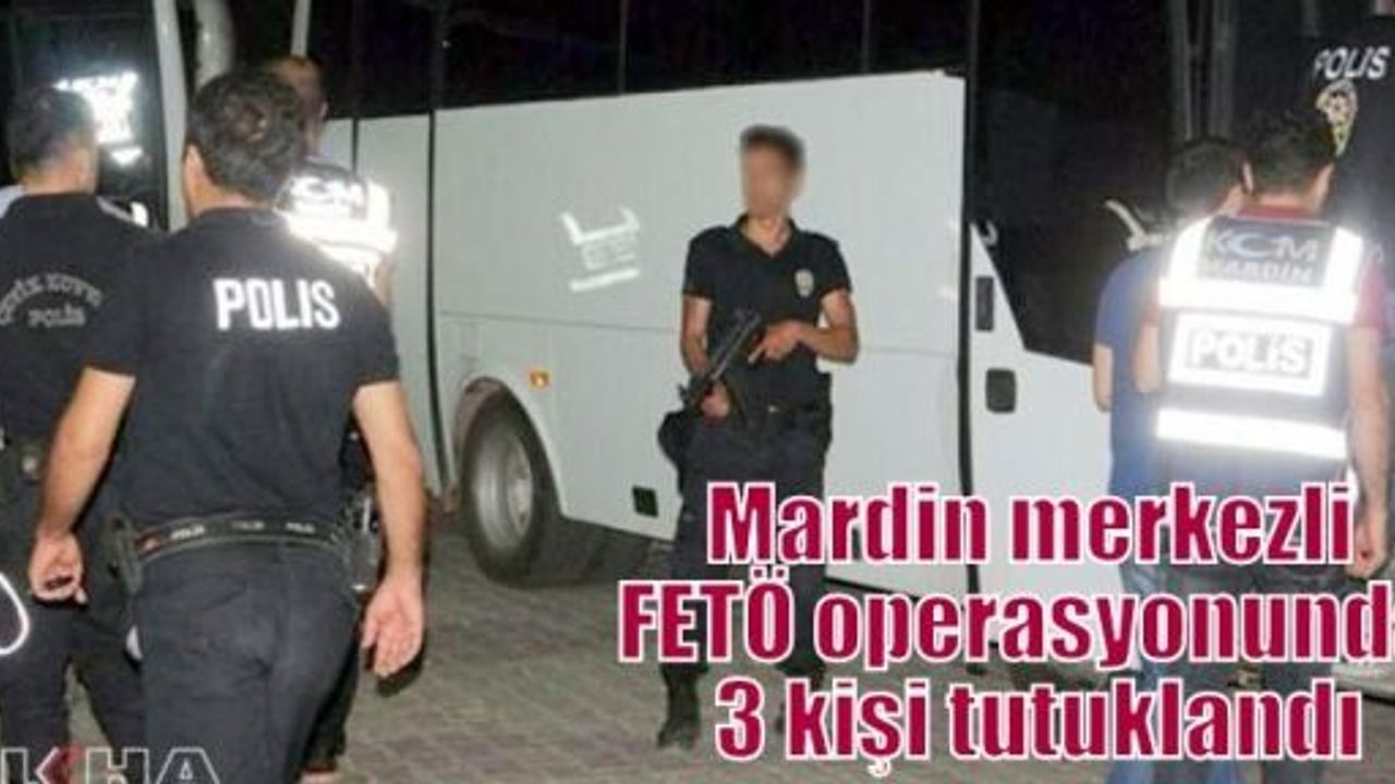 Mardin merkezli FETÖ operasyonunda 3 kişi tutuklandı