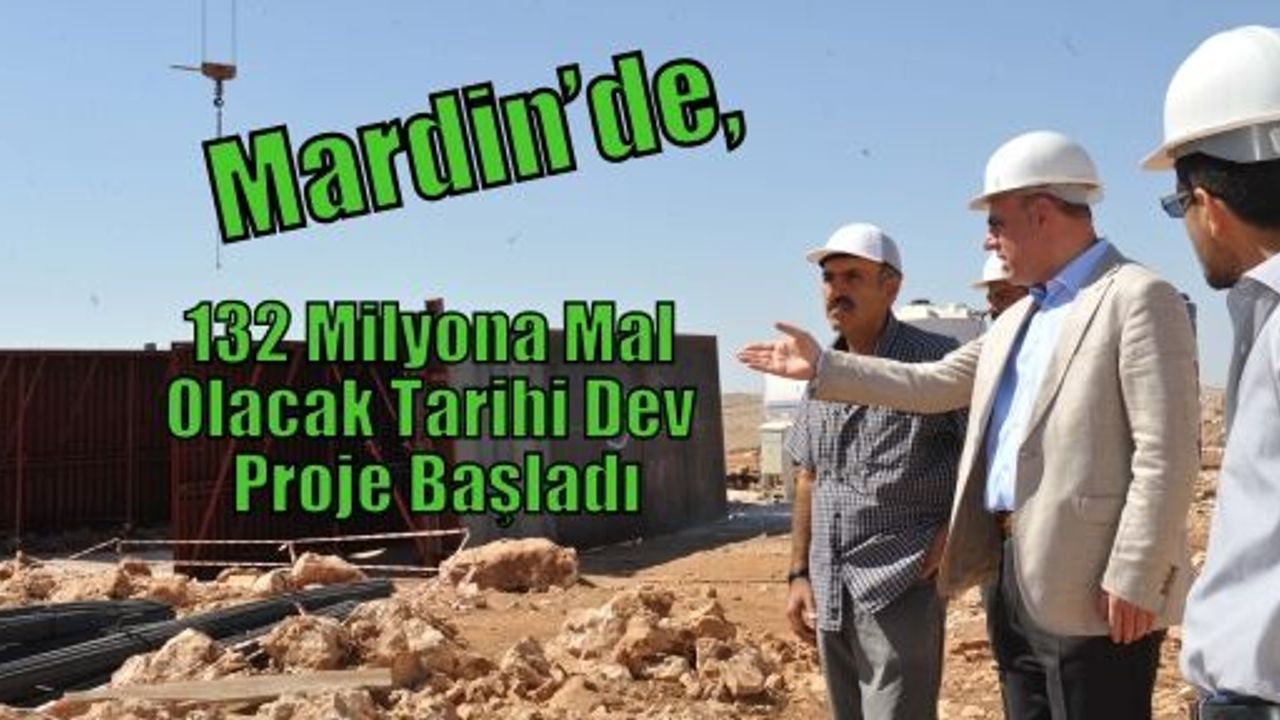 Mardin’de, 132 Milyona Mal Olacak Tarihi Dev Proje Başladı