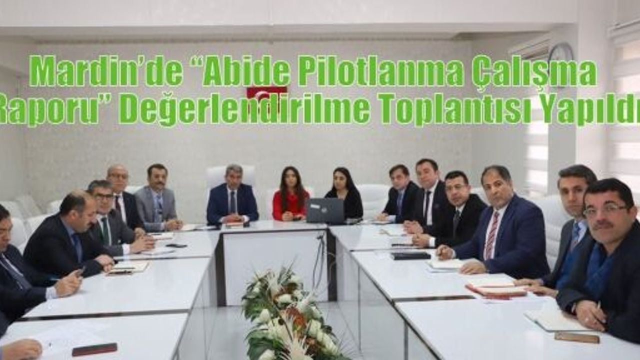Mardin’de “Abide Pilotlanma Çalışma Raporu” Değerlendirilme Toplantısı Yapıldı