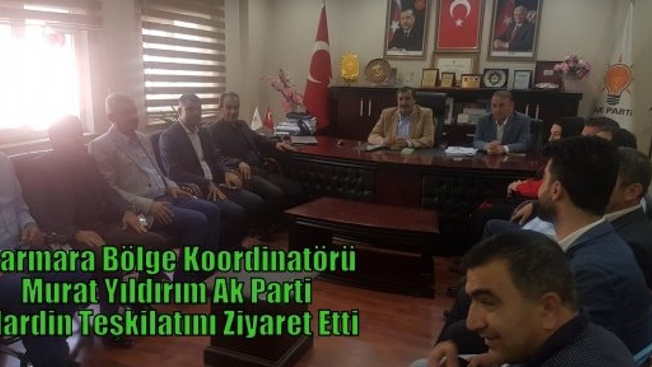 Marmara Bölge Koordinatörü Murat Yıldırım  Ak Parti Mardin Teşkilatını Ziyaret Etti
