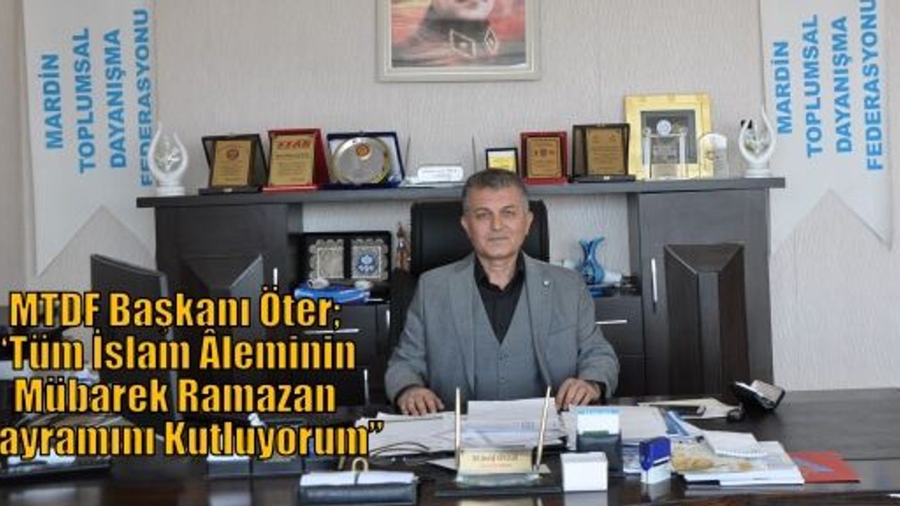 MTDF Başkanı Öter; “Tüm İslam Âleminin Mübarek Ramazan Bayramını Kutluyorum”