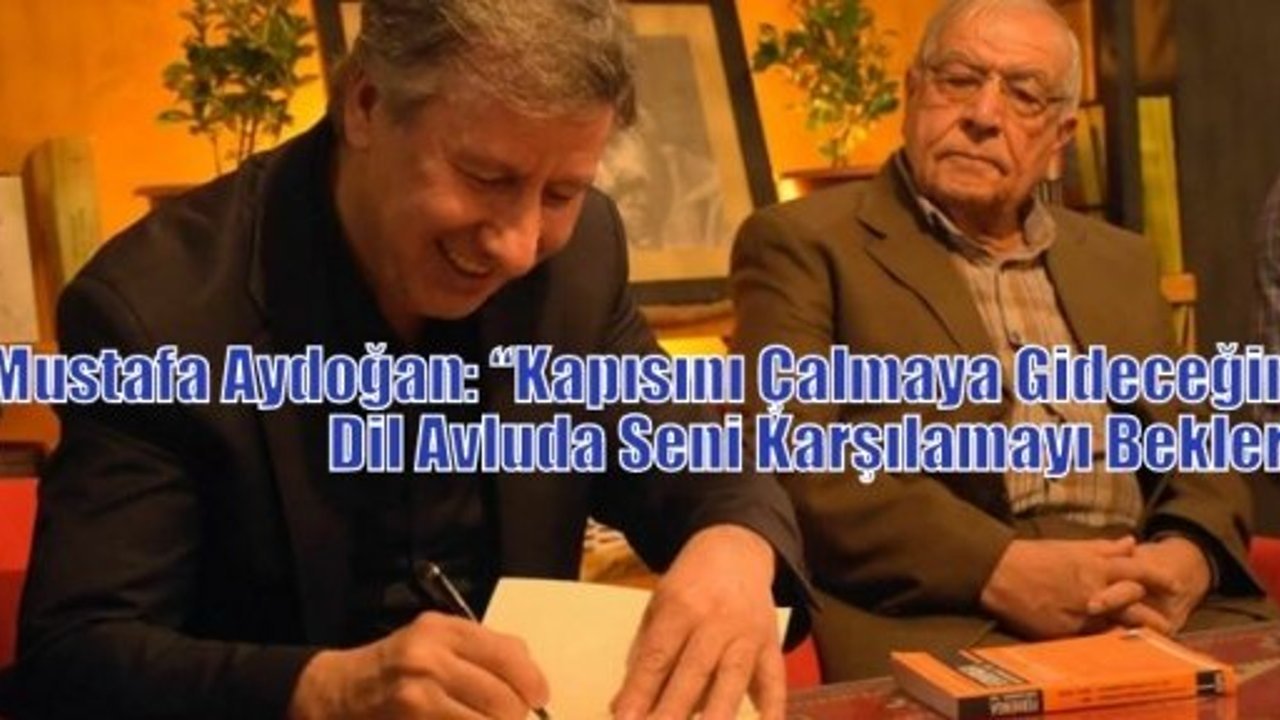 Mustafa Aydoğan: “Kapısını Çalmaya Gideceğin Dil Avluda Seni Karşılamayı Bekler”