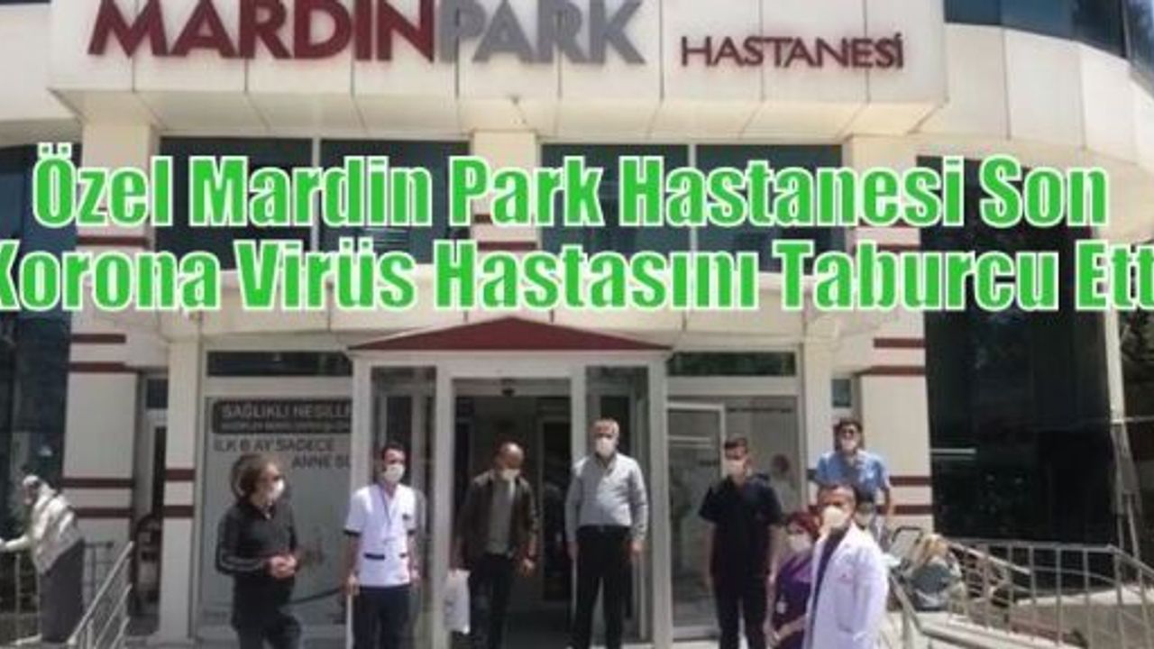 Özel Mardin Park Hastanesi Son Korona Virüs Hastasını Taburcu Etti
