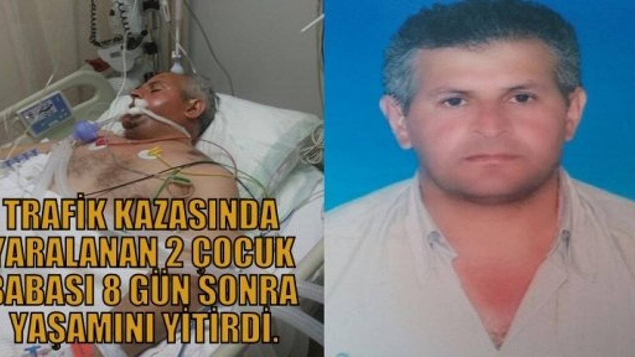 TRAFİK KAZASINDA YARALANAN 2 ÇOCUK BABASI 8 GÜN SONRA YAŞAMINI YİTİRDİ.