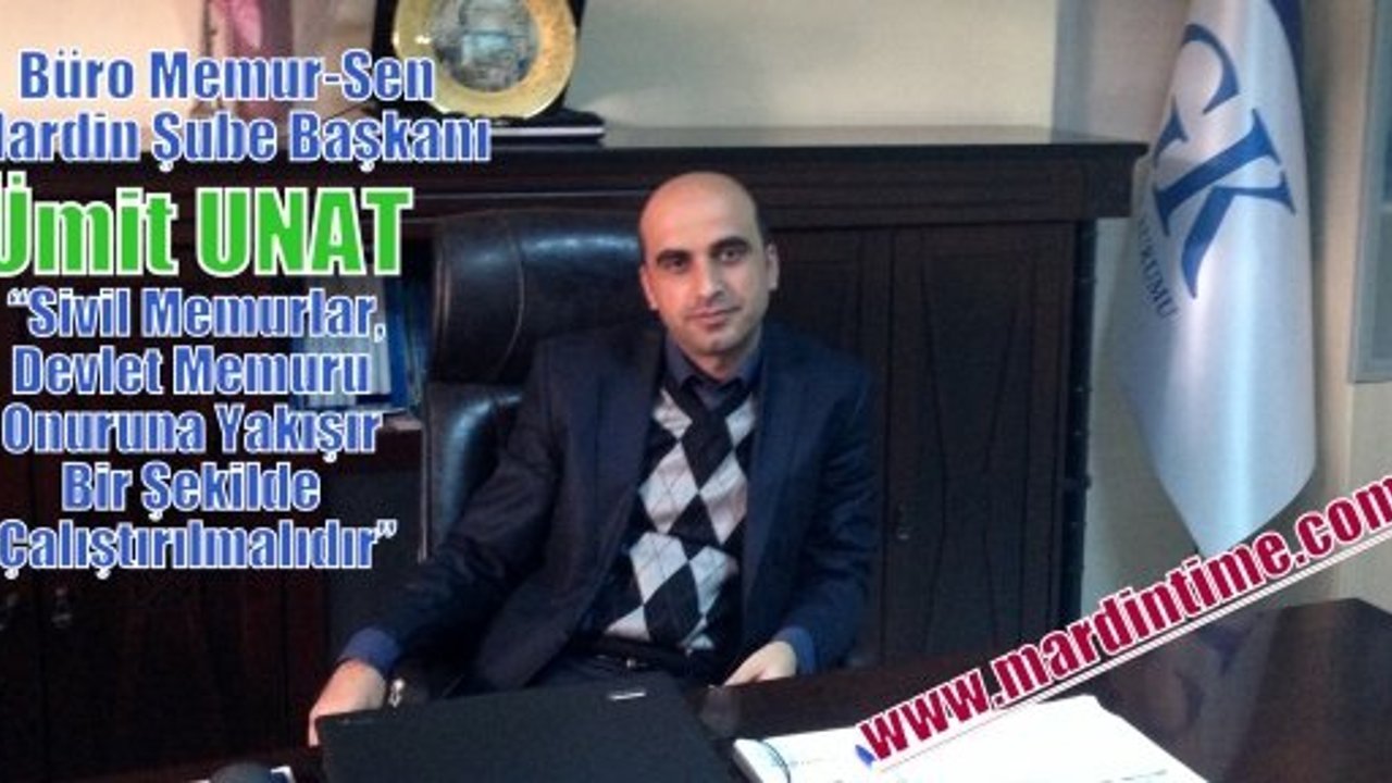 UNAT “Sivil Memurlar, Devlet Memuru Onuruna Yakışır Bir Şekilde Çalıştırılmalıdır”