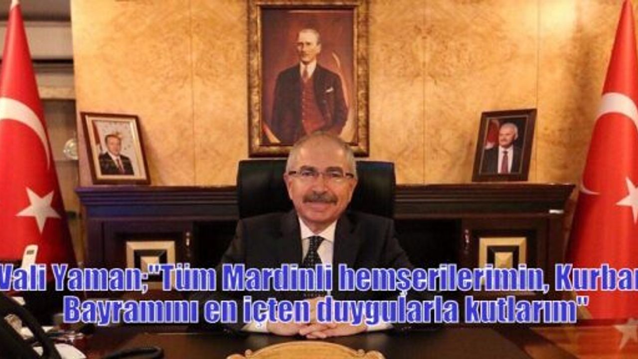 Vali Yaman;“Tüm Mardinli hemşerilerimin, Kurban Bayramını en içten duygularla kutlarım“