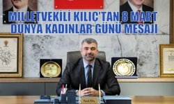 MİLLETVEKİLİ KILIÇ'TAN 8 MART DÜNYA KADINLAR GÜNÜ MESAJI