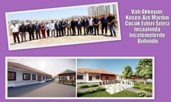 Vali Akkoyun, Kösen-Aze Mardin Çocuk Evleri Sitesi İnşaatında İncelemelerde Bulundu