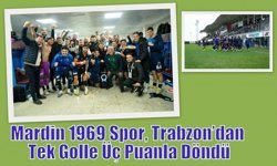 Mardin 1969 Spor, Trabzon’dan Tek Golle Üç Puanla Döndü