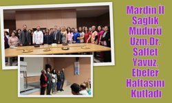 Mardin İl Sağlık Müdürü Uzm. Dr. Saffet Yavuz, Ebeler Haftasını Kutladı