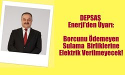 DEPSAŞ Enerji’den Uyarı:  Borcunu Ödemeyen Sulama Birliklerine Elektrik Verilmeyecek!