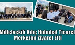 Milletvekili Kılıç Hububat Ticaret Merkezini Ziyaret Etti