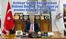 Kızıltepe Ticaret Odası Başkanı Mahmut Dündar ;” Biz Kızıltepe'ye yeniden hizmet etmeye talibiz."