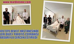 KIZILTEPE DEVLET HASTANESİNDE İLERİ DÜZEY PAROTİS CERRAHİSİ BAŞARIYLA GERÇEKLEŞTİRİLDİ.