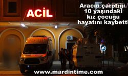 Aracın çarptığı 10 yaşındaki kız çocuğu hayatını kaybetti