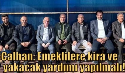 Çalhan: Emeklilere kira ve yakacak yardımı yapılmalı!