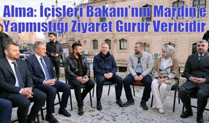 Alma: İçişleri Bakanı’nın Mardin’e Yapmıştığı Ziyaret Gurur Vericidir