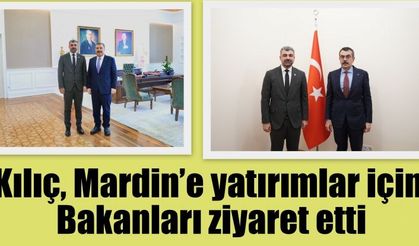 Kılıç, Mardin’e yatırımlar için Bakanları ziyaret etti