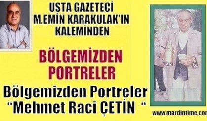 Bölgemizden Portreler “Mehmet Raci ÇETİN  “