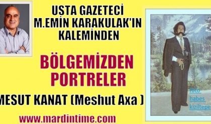 Bölgemizden Portreler “MESUT KANAT (Meshut Axa )“