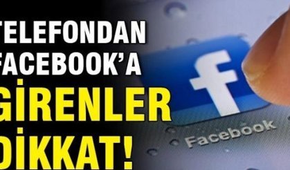 Cep telefonundan Facebook'a girenler dikkat!
