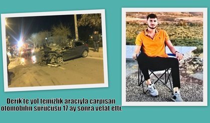 Derik’te yol temizlik aracıyla çarpışan otomobilin sürücüsü 17 ay sonra vefat etti.