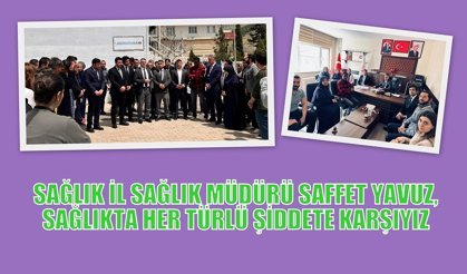 İL SAĞLIK MÜDÜRÜ SAFFET YAVUZ,SAĞLIKTA HER TÜRLÜ ŞİDDETE KARŞIYIZ