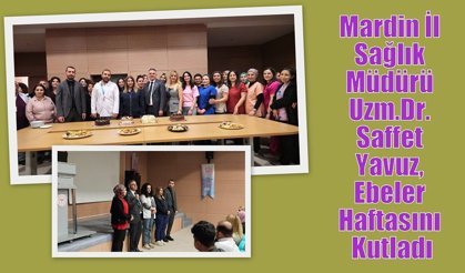Mardin İl Sağlık Müdürü Uzm. Dr. Saffet Yavuz, Ebeler Haftasını Kutladı