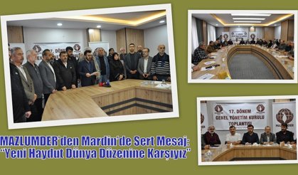 MAZLUMDER’den Mardin’de Sert Mesaj: “Yeni Haydut Dünya Düzenine Karşıyız”
