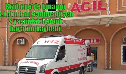 Kızıltepe'de binanın 3.katından zemine düşen 2 yaşındaki çocuk hayatını kaybetti.