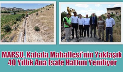 MARSU, Kabala Mahallesi'nin Yaklaşık 40 Yıllık Ana İsale Hattını Yeniliyor