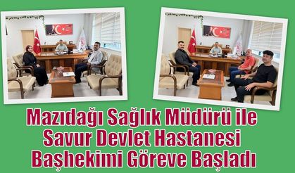 Mazıdağı Sağlık Müdürü ile Savur Devlet Hastanesi Başhekimi Göreve Başladı