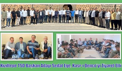 Kızıltepe TSO Başkan Adayı Sedat Ege, Kasr-ı Qenco’yı Ziyaret Etti