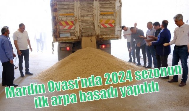 Mardin Ovası’nda 2024 sezonun ilk arpa hasadı yapıldı