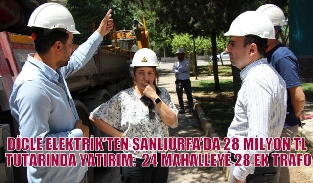DİCLE ELEKTRİK’TEN ŞANLIURFA’DA 28 MİLYON TL TUTARINDA YATIRIM:  24 MAHALLEYE 28 EK TRAFO